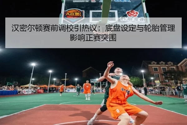 han-mi-er-dun-sai-qian-diao-xiao-yin-re-yi-di-pan-she-ding-yu-lun-tai-guan-li-ying-xiang-zheng-sai-tu-wei-2-795.jpg